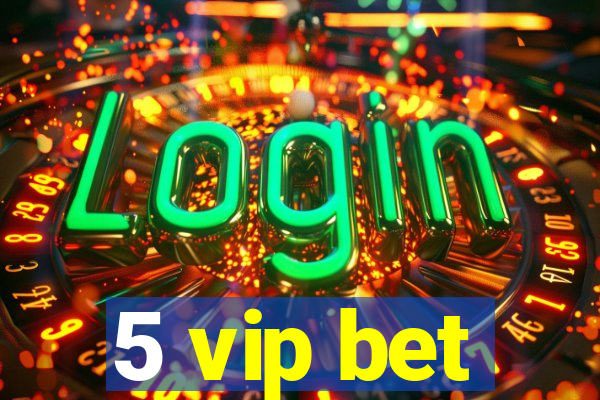 5 vip bet