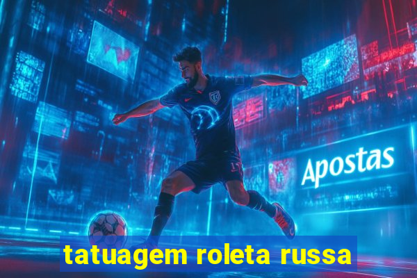 tatuagem roleta russa
