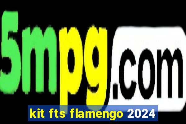 kit fts flamengo 2024