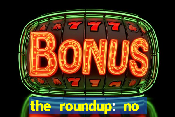 the roundup: no way out dublado