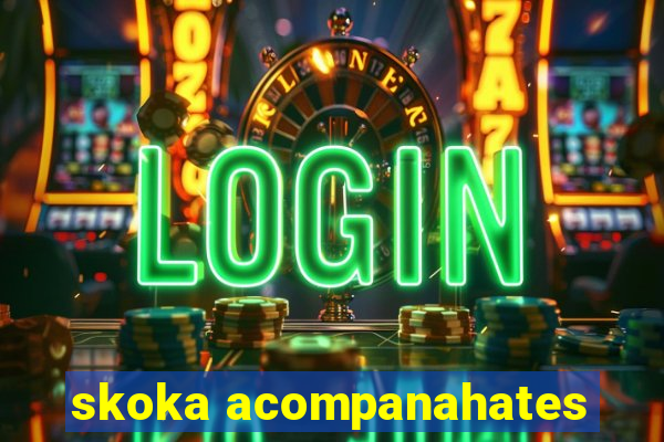 skoka acompanahates