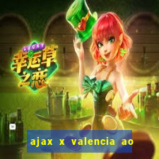 ajax x valencia ao vivo futemax