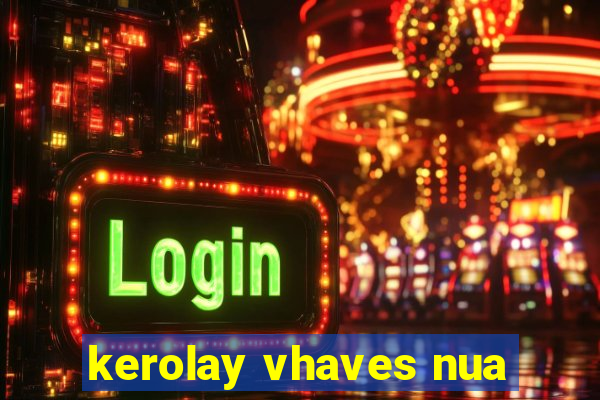 kerolay vhaves nua