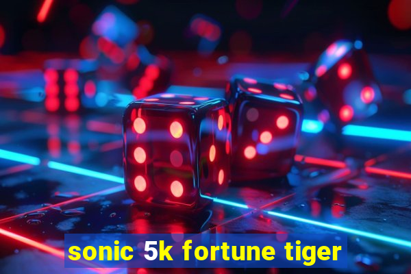 sonic 5k fortune tiger
