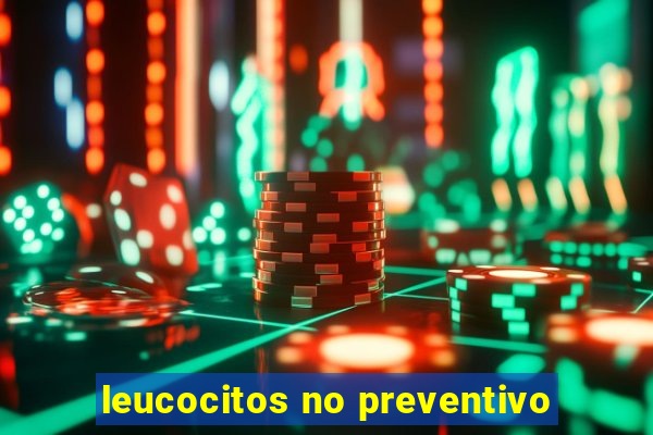leucocitos no preventivo