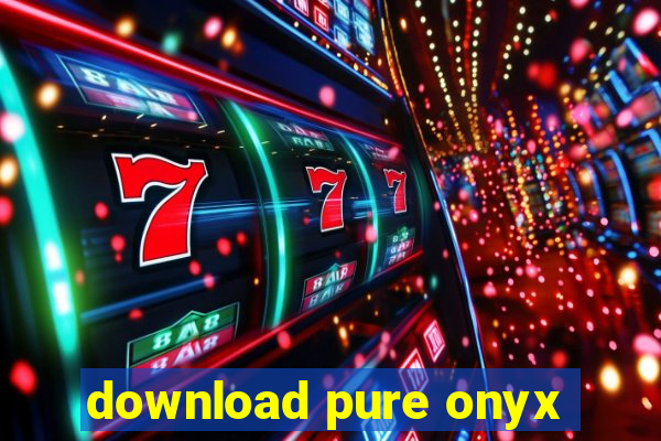 download pure onyx