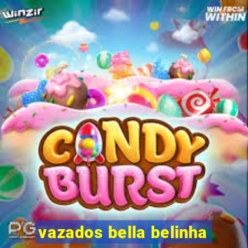 vazados bella belinha