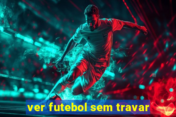 ver futebol sem travar