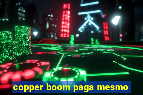 copper boom paga mesmo