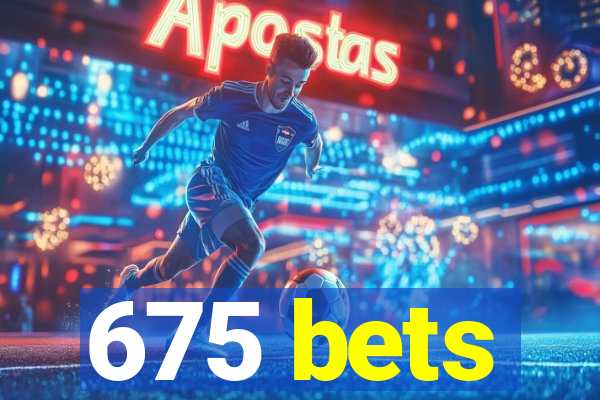 675 bets