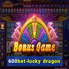 600bet-lucky dragon