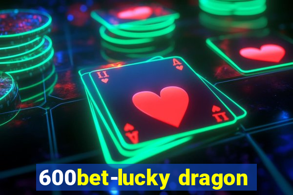 600bet-lucky dragon