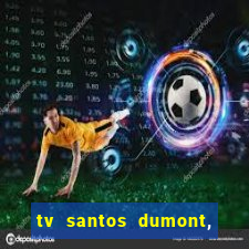 tv santos dumont, 431, centro
