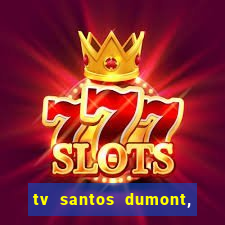 tv santos dumont, 431, centro