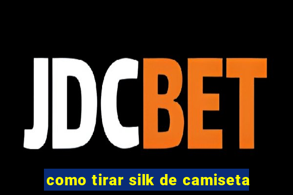 como tirar silk de camiseta