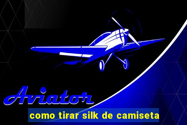 como tirar silk de camiseta