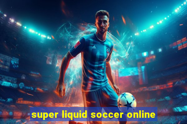 super liquid soccer online