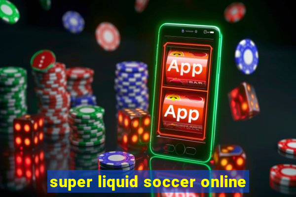 super liquid soccer online