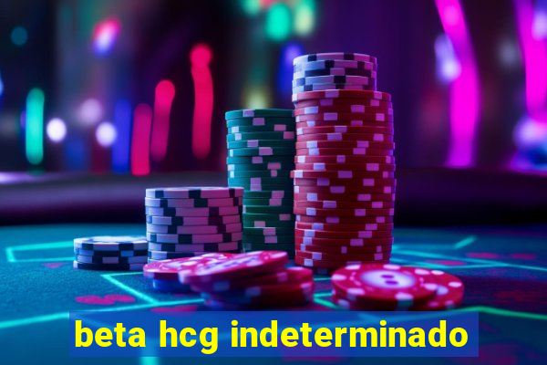 beta hcg indeterminado