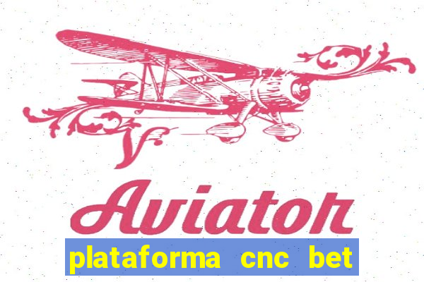 plataforma cnc bet é confiável