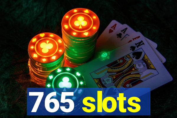 765 slots