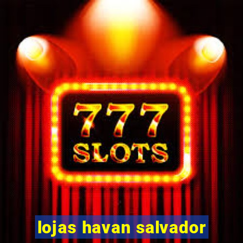 lojas havan salvador