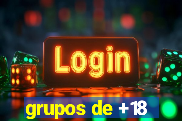 grupos de +18