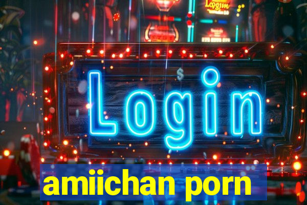 amiichan porn