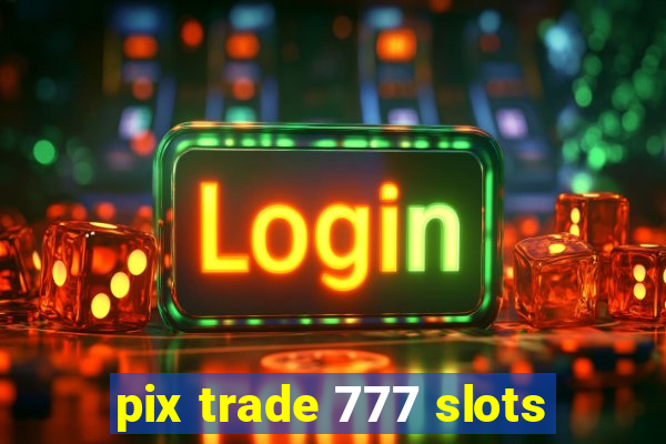 pix trade 777 slots