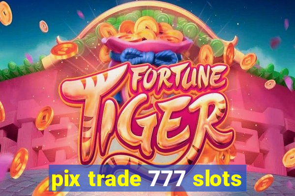 pix trade 777 slots