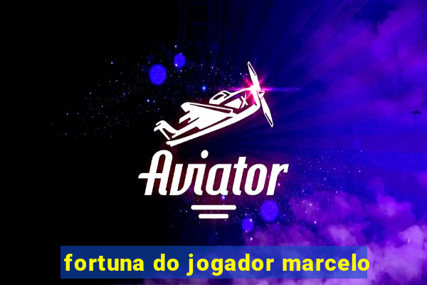 fortuna do jogador marcelo