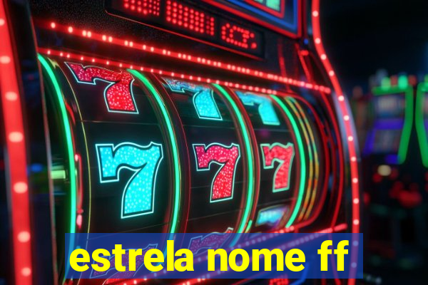 estrela nome ff