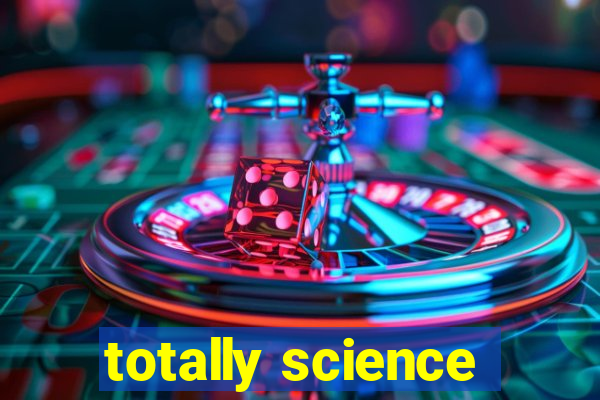 totally science