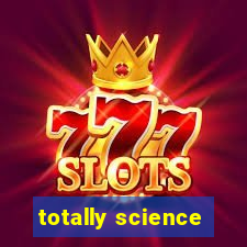 totally science