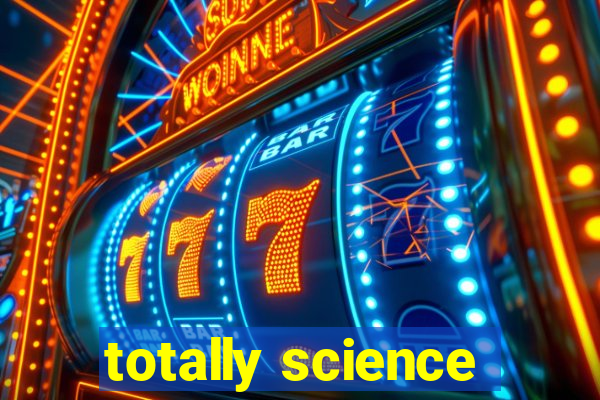 totally science