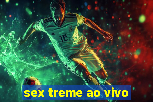 sex treme ao vivo