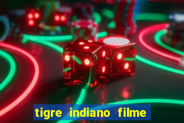 tigre indiano filme indiano tigre e drago