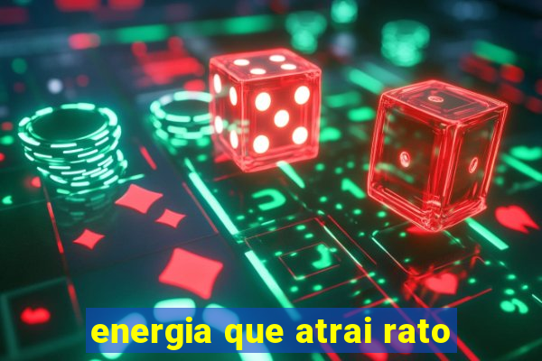 energia que atrai rato