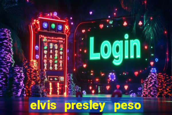elvis presley peso e altura