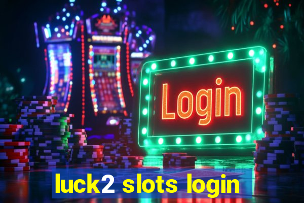 luck2 slots login