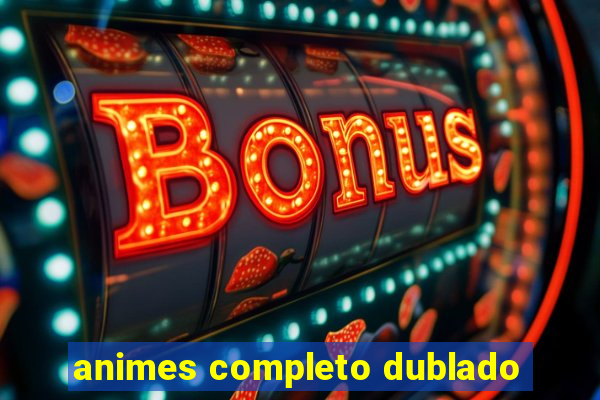 animes completo dublado