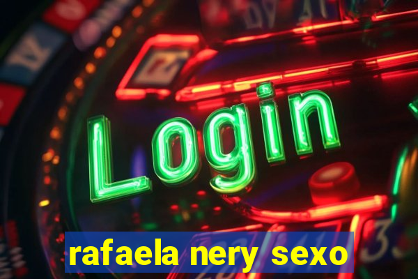 rafaela nery sexo