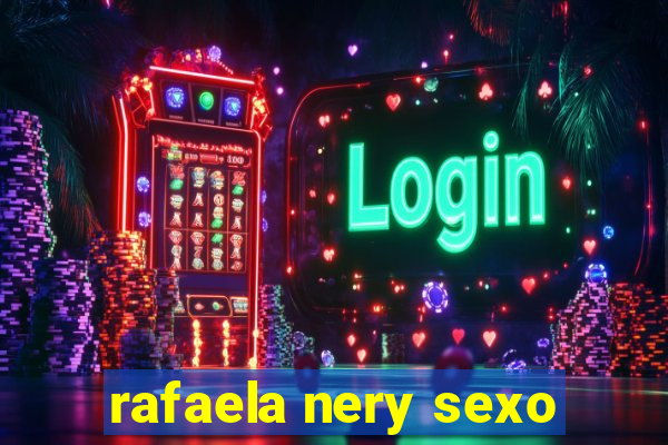 rafaela nery sexo