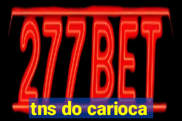 tns do carioca