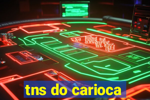 tns do carioca