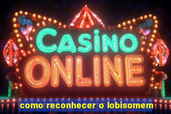 como reconhecer o lobisomem