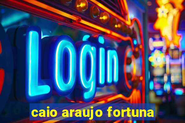 caio araujo fortuna