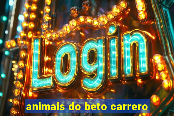 animais do beto carrero
