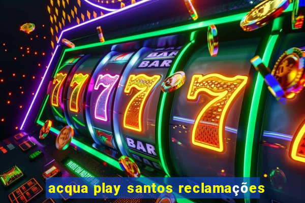acqua play santos reclamações