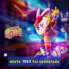 mixte 1963 foi cancelada